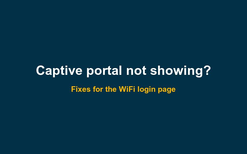 Captive portal not showing? Fixes for the WiFi login page